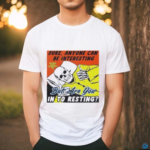 Boss Dog Art Sure, Anyone Can Be Interesting But Are You In To Resting Shirt