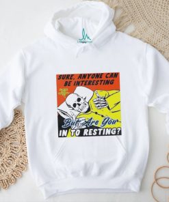 Boss Dog Art Sure, Anyone Can Be Interesting But Are You In To Resting Shirt