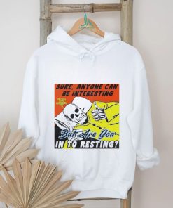 Boss Dog Art Sure, Anyone Can Be Interesting But Are You In To Resting Shirt