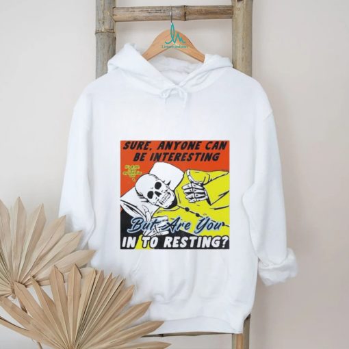 Boss Dog Art Sure, Anyone Can Be Interesting But Are You In To Resting Shirt