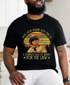 Buford T Justice What We’re Dealing With Here Is A Complete Lack Of Respect For The Law Vintage Shirt