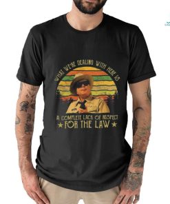 Buford T Justice What We’re Dealing With Here Is A Complete Lack Of Respect For The Law Vintage Shirt