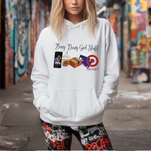 Busy doing girl stuff shirt