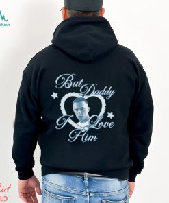 But Daddy I Love Him Shirt