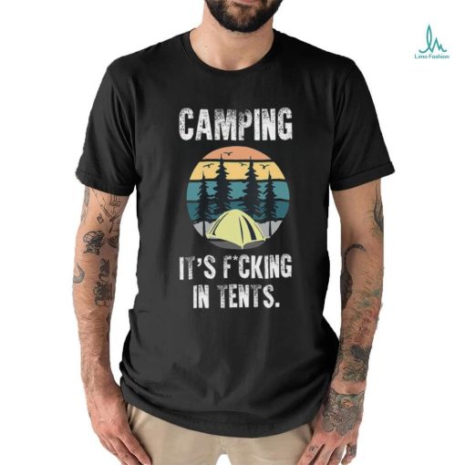 Camping It’s Fucking In Tents shirt