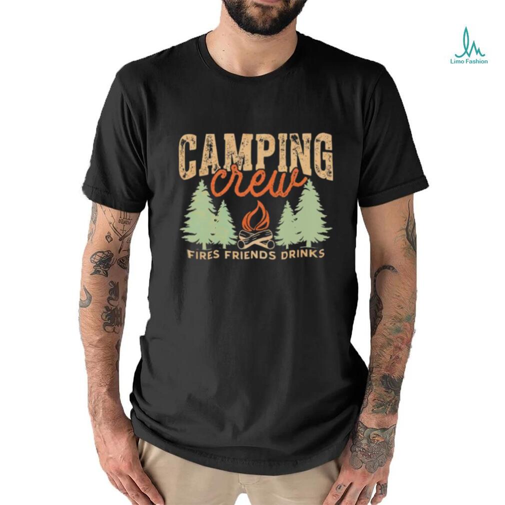 Camping crew fires friends drinks shirt Camping crew fires friends drinks shirt