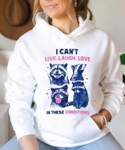 Cant Live Laugh Love In These Conditions Funny Racoon Shirt