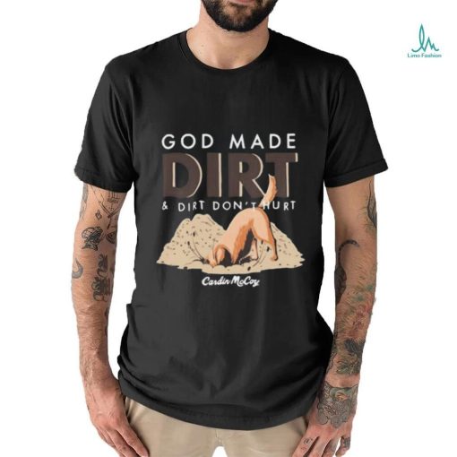 Cardin Mccoy God Made Dirt And Dirt Don’t Hurt T shirt