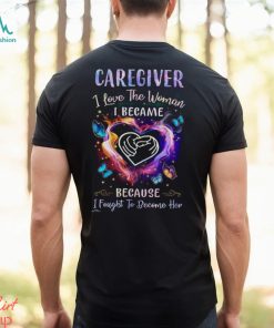 Caregiver I Love The Woman I Became I Fought To Become Her Butterflies Heart T Shirt