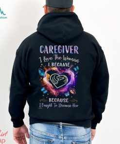 Caregiver I Love The Woman I Became I Fought To Become Her Butterflies Heart T Shirt
