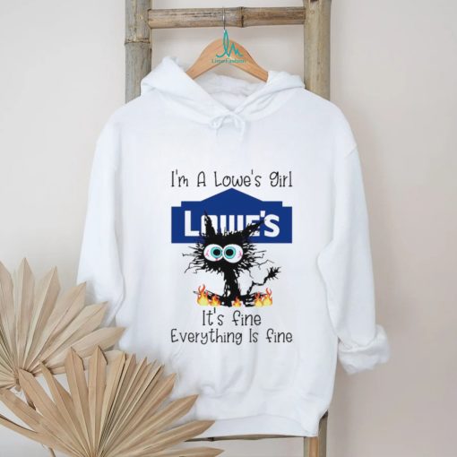 Cat I’m a lowe’s girl it’s fine everything is fine shirt