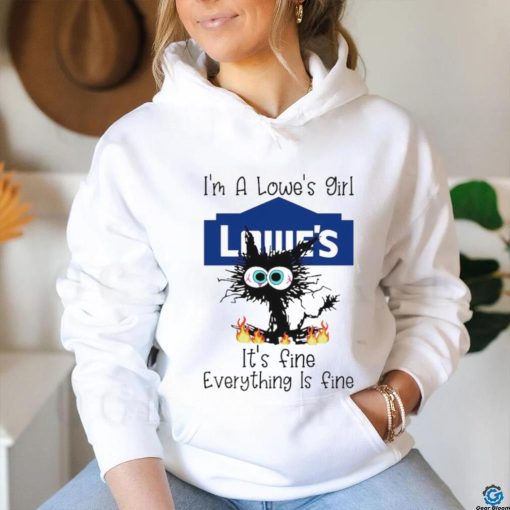Cat I’m a lowe’s girl it’s fine everything is fine shirt
