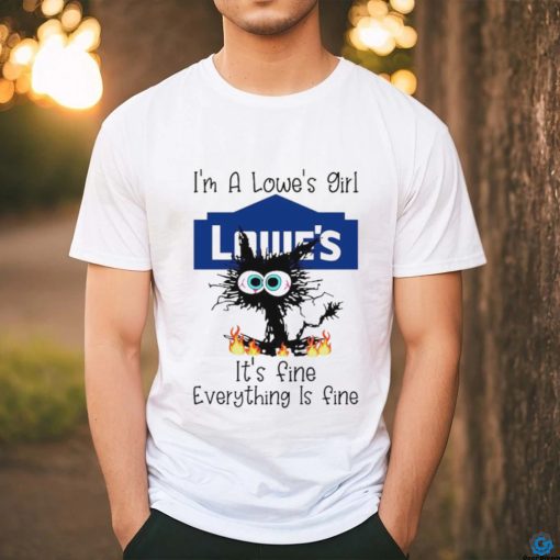 Cat I’m a lowe’s girl it’s fine everything is fine shirt