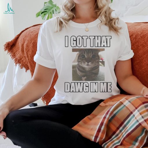 Cat Land Central I Got That Dawg In Me shirt