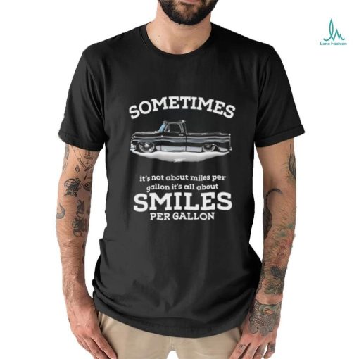 Chevy Trucks Sometimes It’s Not About Miles Per Gallon It’s All About Smiles Per Gallon Shirt