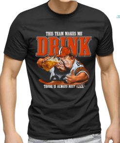 Cleveland Browns mascot this team makes me drink there is always next beer shirt