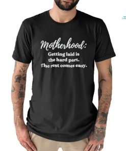 Clickhole Motherhood Getting Laid Is The Hard Part The Rest Comes Easy Shirt