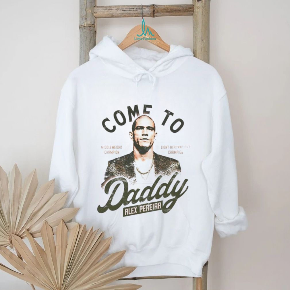 Come to daddy Alex Pereira shirt Come to daddy Alex Pereira shirt