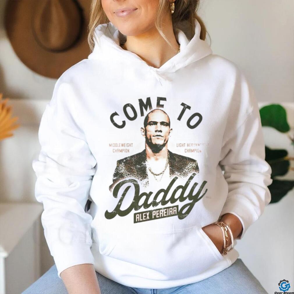 Come to daddy Alex Pereira shirt Come to daddy Alex Pereira shirt