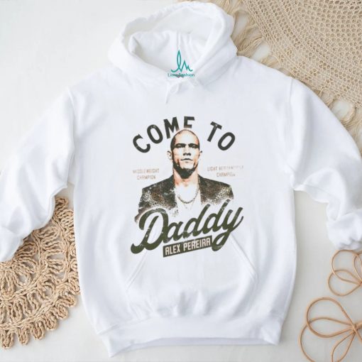 Come to daddy Alex Pereira shirt