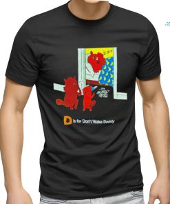 D is for don’t wake daddy shirt