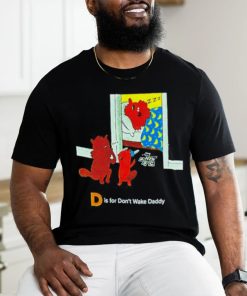 D is for don’t wake daddy shirt