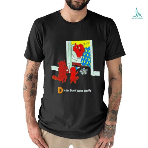 D is for don’t wake daddy shirt