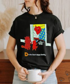 D is for don’t wake daddy shirt
