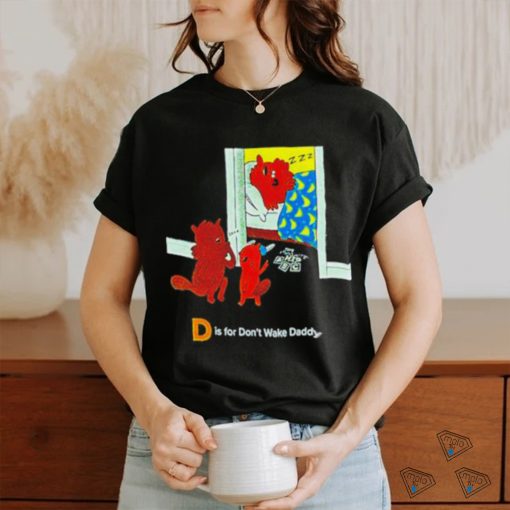 D is for don’t wake daddy shirt