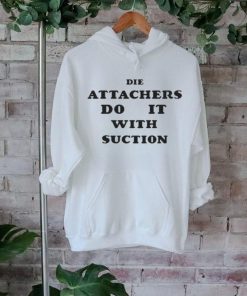 DIE ATTACHERS DO IT WITH SUCTION SHIRT