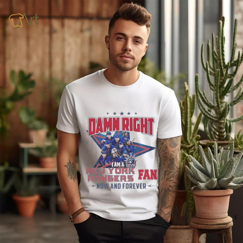 Damn Right I Am A New York Rangers Hockey Fan Now And Forever Shirt Damn Right I Am A New York Rangers Hockey Fan Now And Forever Shirt