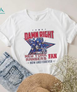 Damn Right I Am A New York Rangers Hockey Fan Now And Forever Shirt
