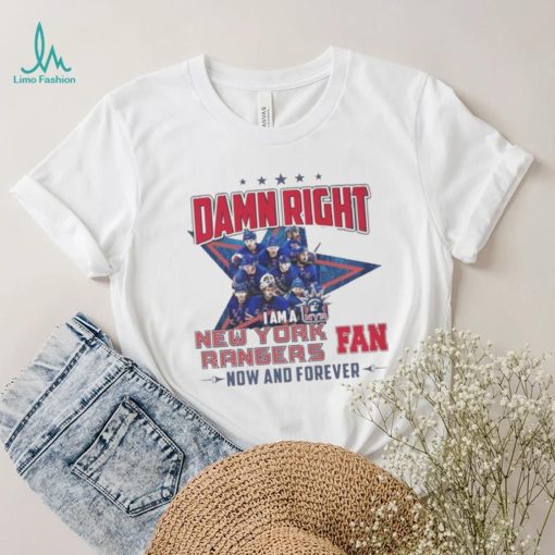 Damn Right I Am A New York Rangers Hockey Fan Now And Forever Shirt