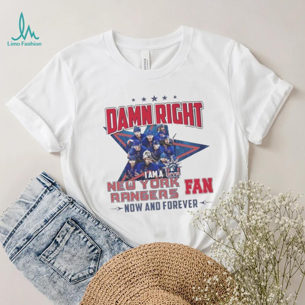 Damn Right I Am A New York Rangers Hockey Fan Now And Forever Shirt Damn Right I Am A New York Rangers Hockey Fan Now And Forever Shirt