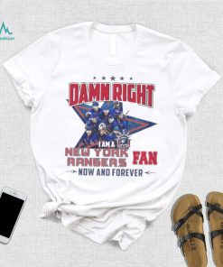 Damn Right I Am A New York Rangers Hockey Fan Now And Forever Shirt