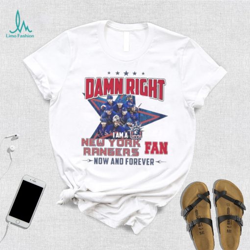 Damn Right I Am A New York Rangers Hockey Fan Now And Forever Shirt