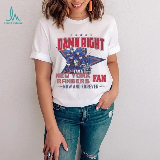 Damn Right I Am A New York Rangers Hockey Fan Now And Forever Shirt
