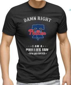 Damn Right I Am A Philadelphia Phillies Logo Fan Now And Forever 2024 Tee Shirt