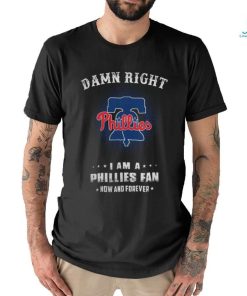 Damn Right I Am A Philadelphia Phillies Logo Fan Now And Forever 2024 Tee Shirt