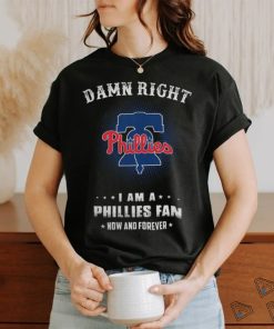 Damn Right I Am A Philadelphia Phillies Logo Fan Now And Forever 2024 Tee Shirt