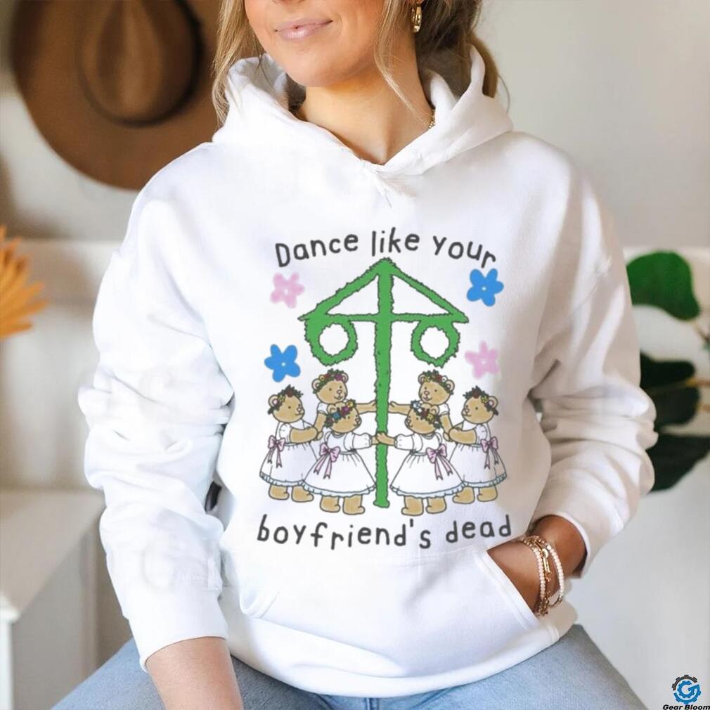 Dance Like Your Boyfriend’s Dead Shirt Dance Like Your Boyfriend’s Dead Shirt