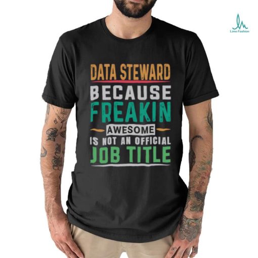 Data Steward Because Freaking Awesome Job T Shirt