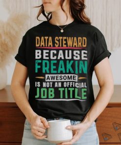 Data Steward Because Freaking Awesome Job T Shirt