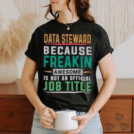 Data Steward Because Freaking Awesome Job T Shirt