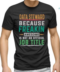 Data Steward Because Freaking Awesome Job T Shirt