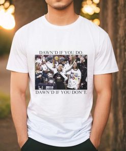 Dawn’s If You Do Dawn’s If You Don’t Shirt