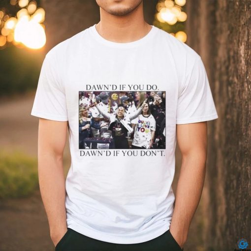 Dawn’s If You Do Dawn’s If You Don’t Shirt