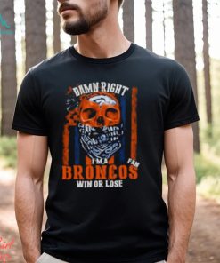 Denver Broncos Damn Right I’m A Broncos Fan Win Or Lose Usa Flag T shirt