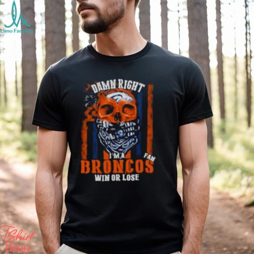 Denver Broncos Damn Right I’m A Broncos Fan Win Or Lose Usa Flag T shirt