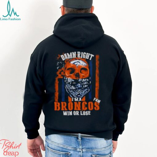 Denver Broncos Damn Right I’m A Broncos Fan Win Or Lose Usa Flag T shirt